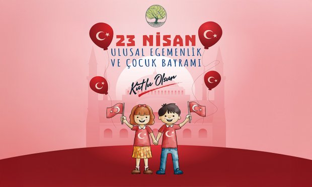 23 Nisan Ulusal Egemenlik ve Çocuk Bayramı Kutlu Olsun!